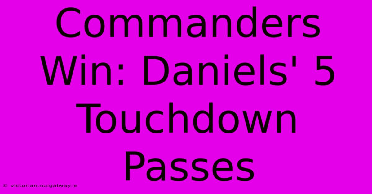 Commanders Win: Daniels' 5 Touchdown Passes