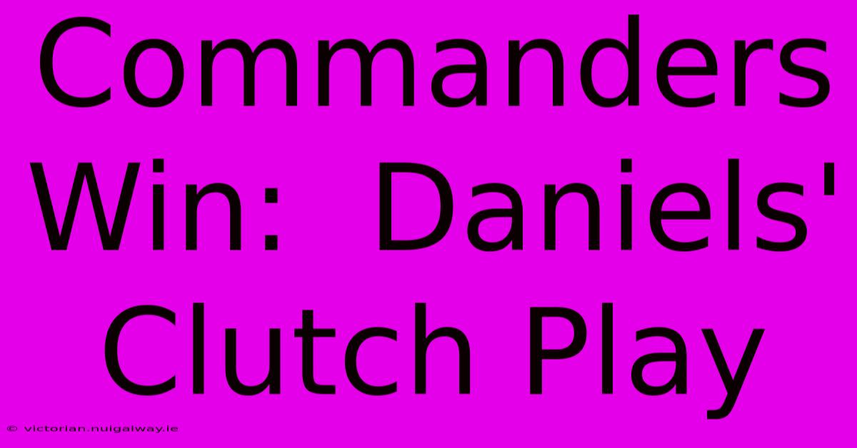 Commanders Win:  Daniels'  Clutch Play