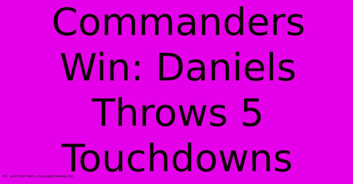 Commanders Win: Daniels Throws 5 Touchdowns