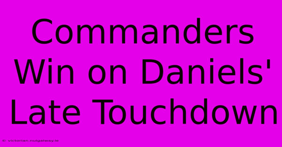 Commanders Win On Daniels' Late Touchdown