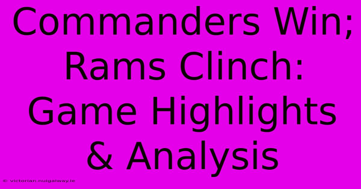 Commanders Win; Rams Clinch: Game Highlights & Analysis