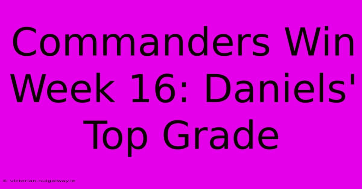 Commanders Win Week 16: Daniels' Top Grade