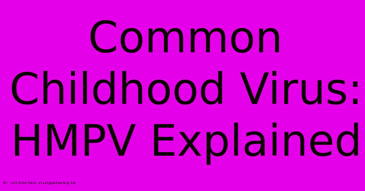 Common Childhood Virus: HMPV Explained