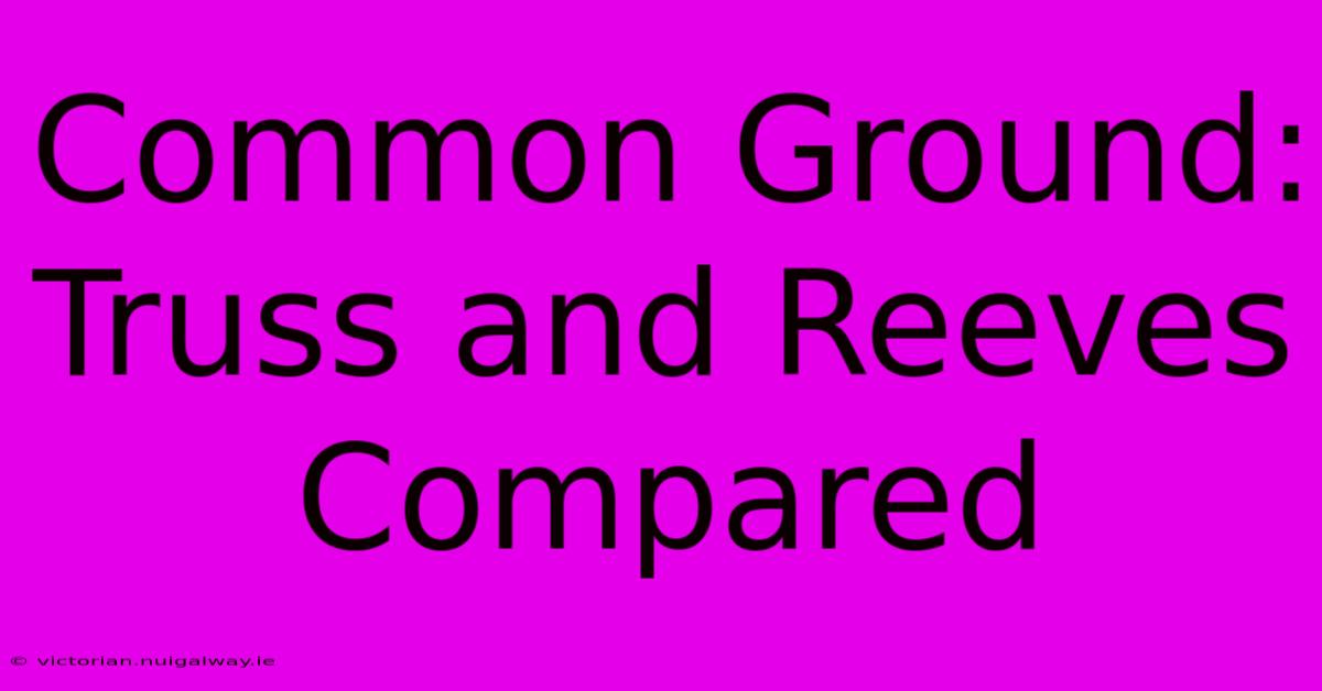 Common Ground: Truss And Reeves Compared