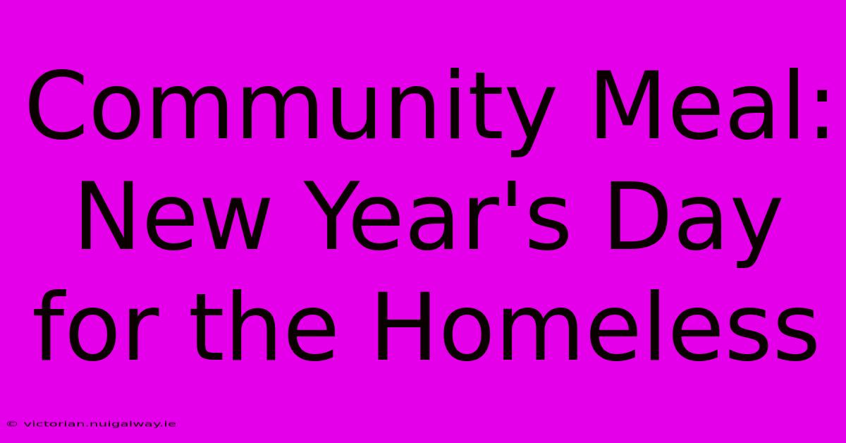 Community Meal: New Year's Day For The Homeless