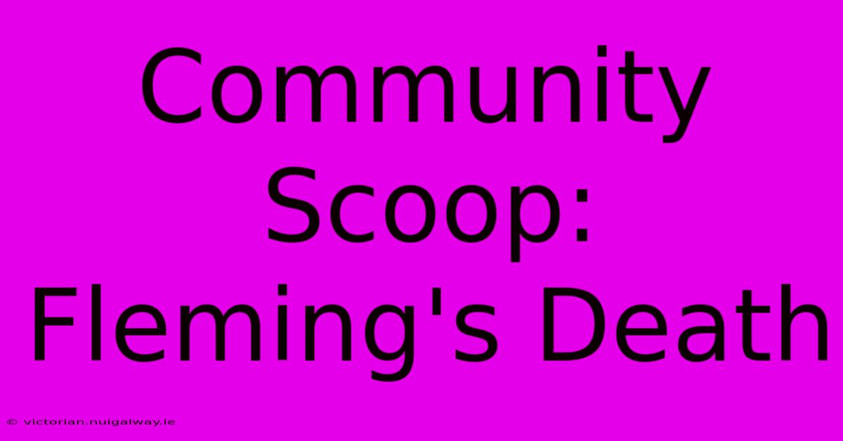 Community Scoop: Fleming's Death