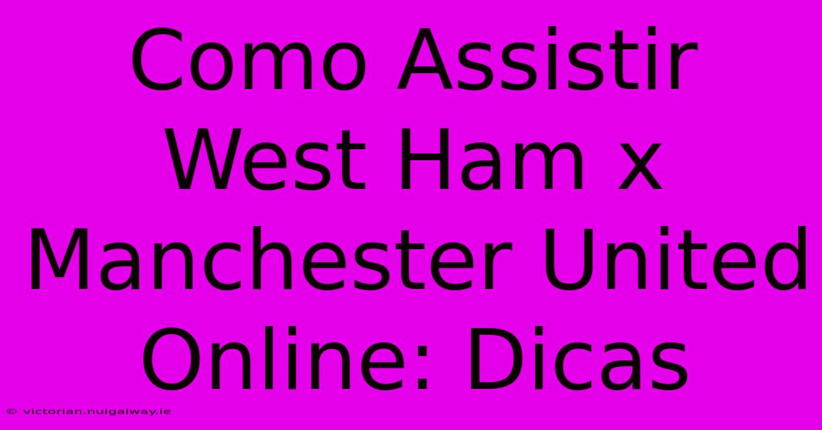 Como Assistir West Ham X Manchester United Online: Dicas