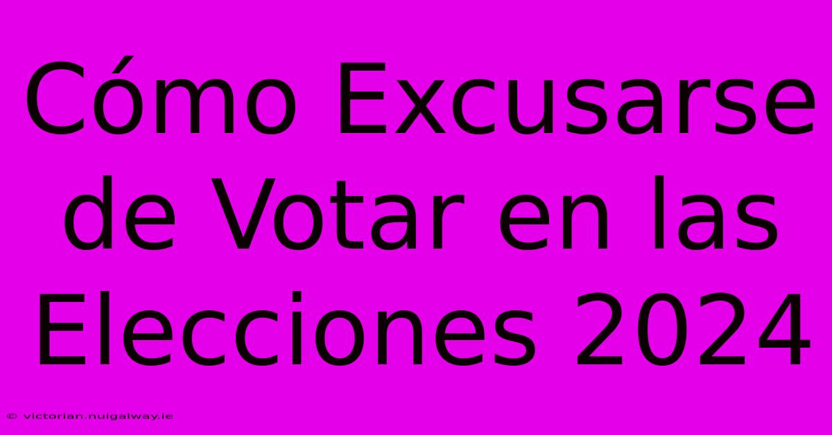 Cómo Excusarse De Votar En Las Elecciones 2024