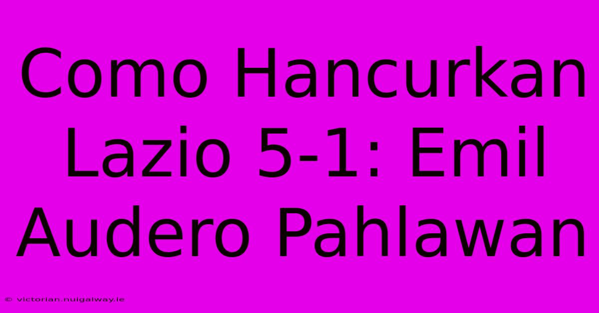 Como Hancurkan Lazio 5-1: Emil Audero Pahlawan 