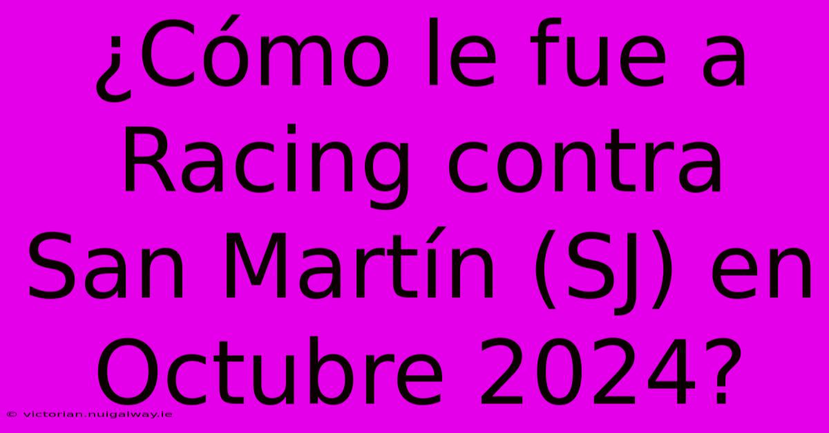 ¿Cómo Le Fue A Racing Contra San Martín (SJ) En Octubre 2024? 