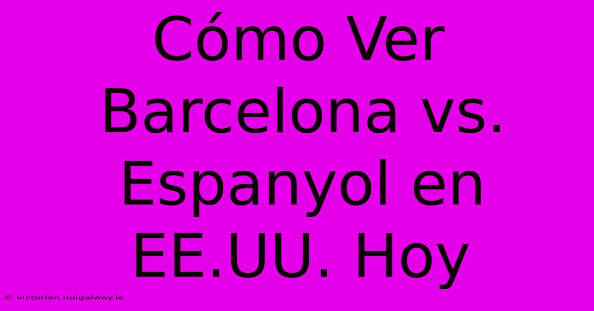 Cómo Ver Barcelona Vs. Espanyol En EE.UU. Hoy