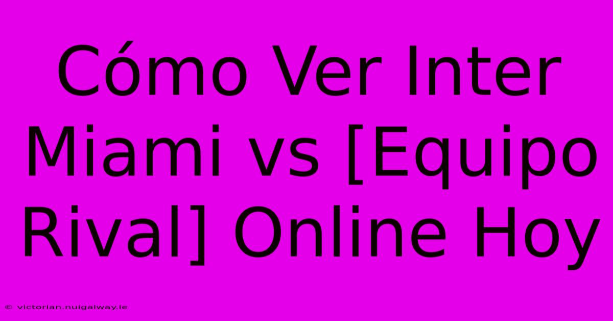 Cómo Ver Inter Miami Vs [Equipo Rival] Online Hoy 