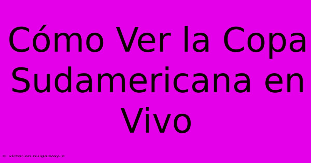 Cómo Ver La Copa Sudamericana En Vivo 