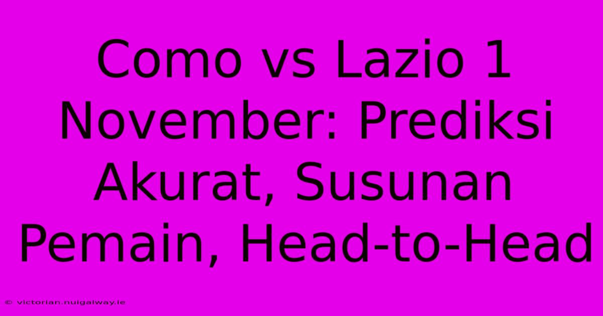 Como Vs Lazio 1 November: Prediksi Akurat, Susunan Pemain, Head-to-Head