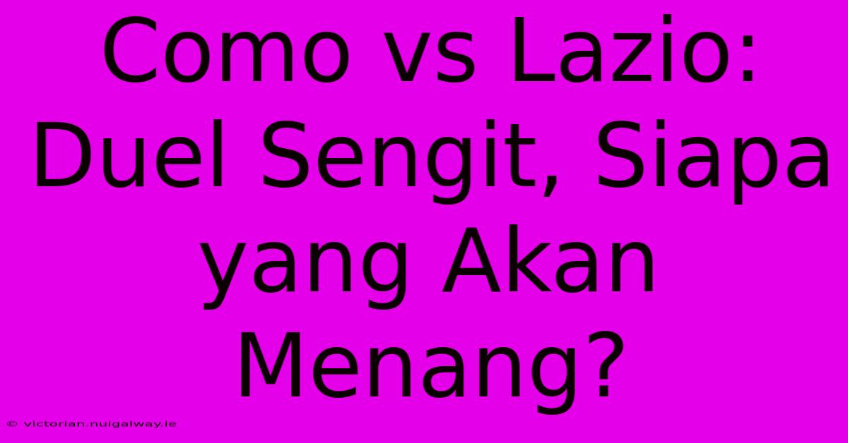 Como Vs Lazio: Duel Sengit, Siapa Yang Akan Menang? 