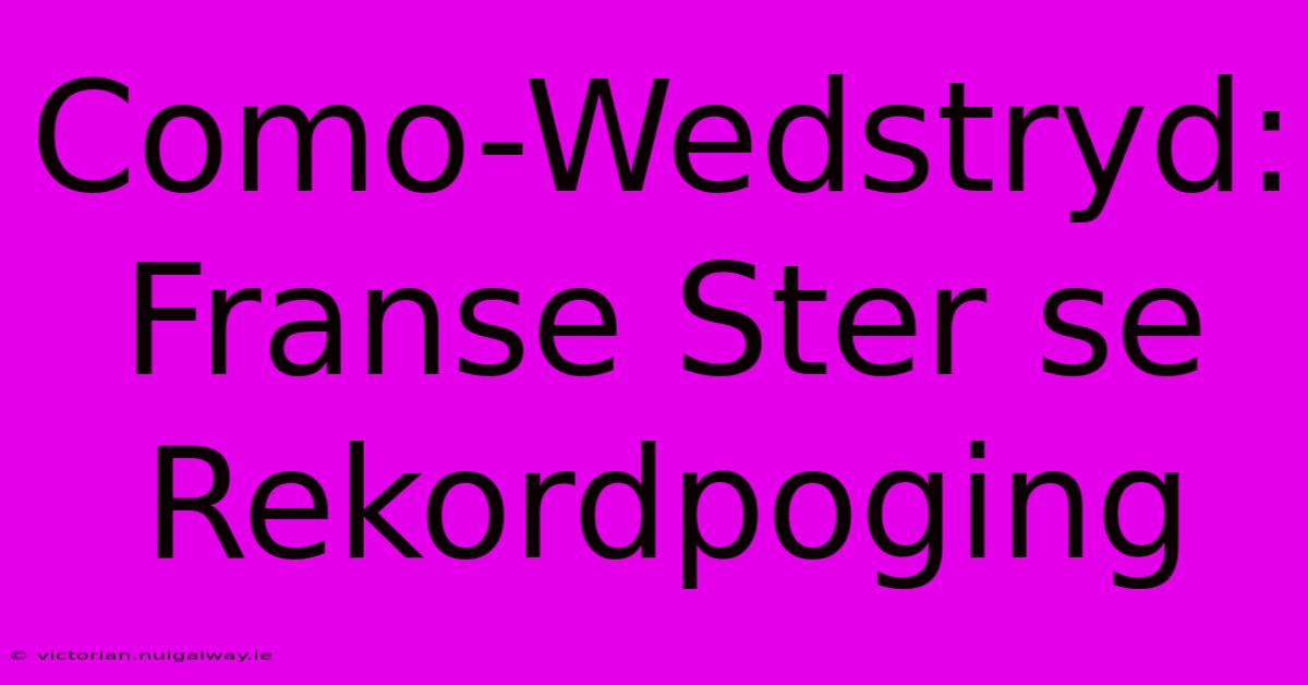 Como-Wedstryd: Franse Ster Se Rekordpoging