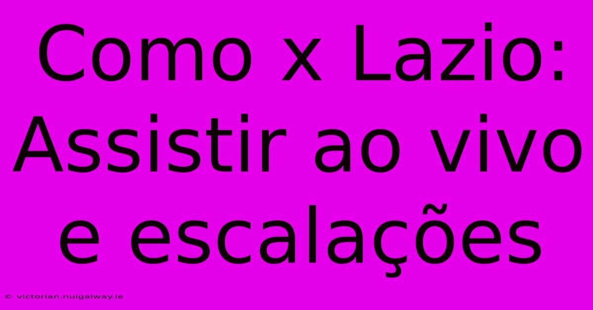 Como X Lazio: Assistir Ao Vivo E Escalações