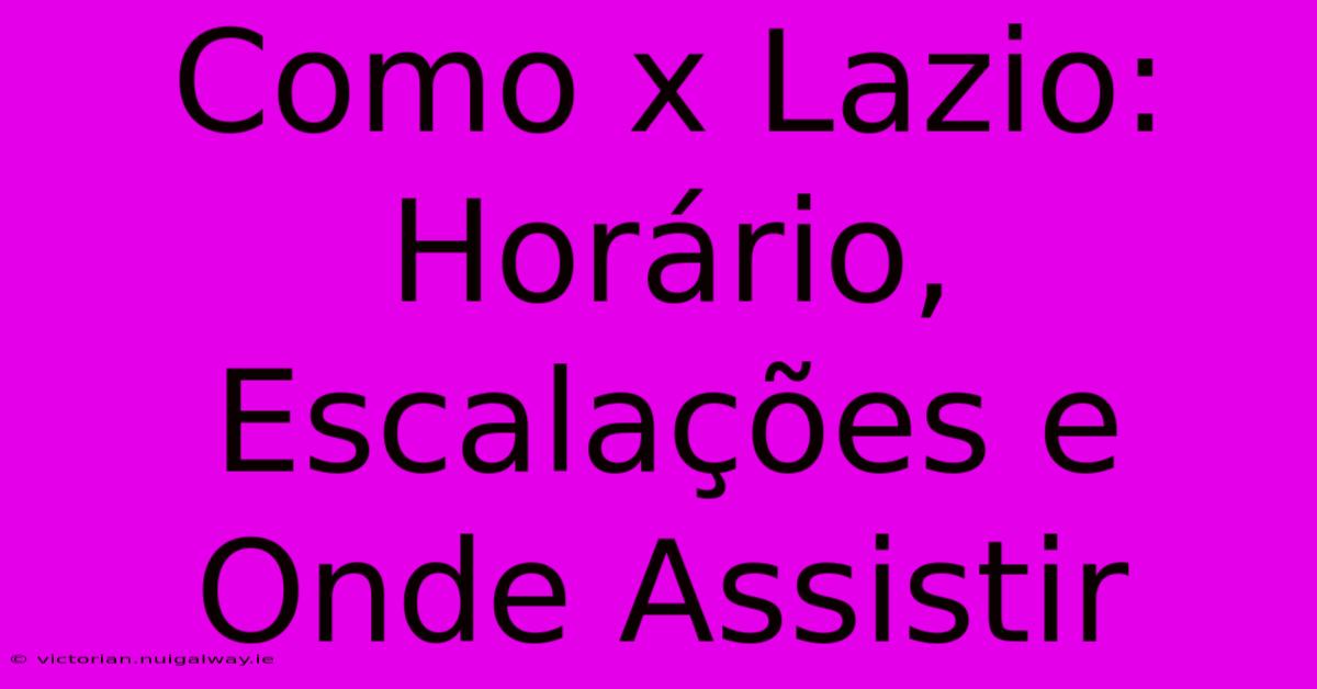 Como X Lazio: Horário, Escalações E Onde Assistir