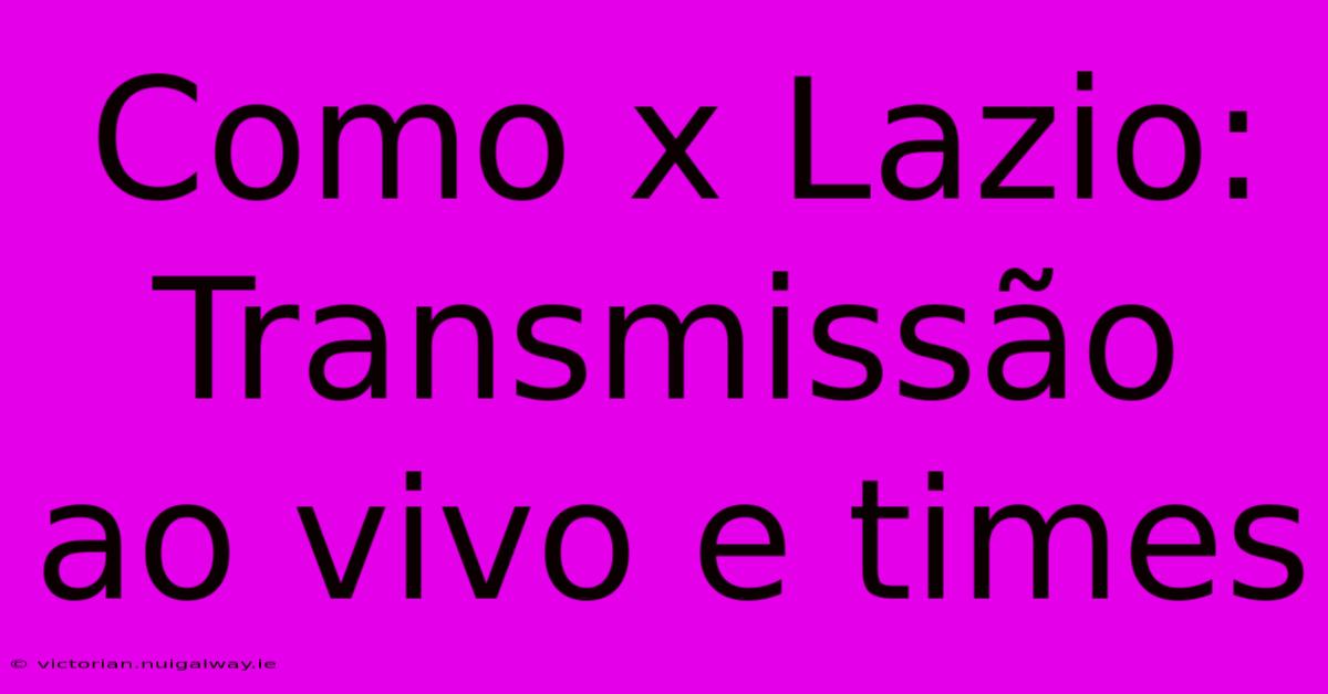 Como X Lazio: Transmissão Ao Vivo E Times