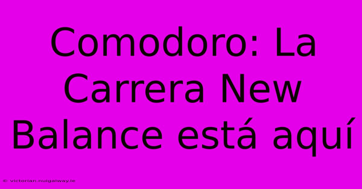 Comodoro: La Carrera New Balance Está Aquí 