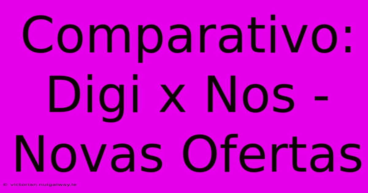 Comparativo: Digi X Nos - Novas Ofertas