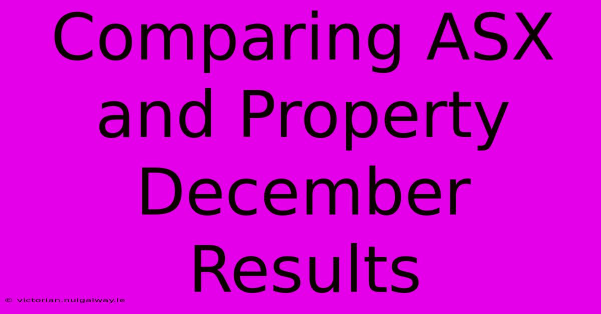 Comparing ASX And Property December Results