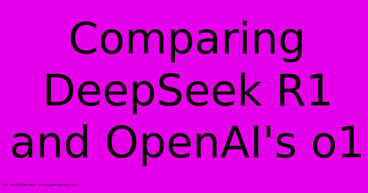 Comparing DeepSeek R1 And OpenAI's O1