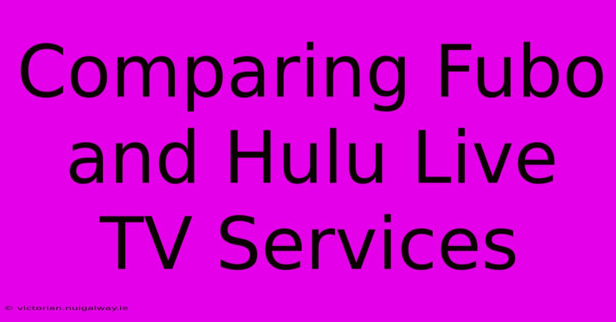 Comparing Fubo And Hulu Live TV Services