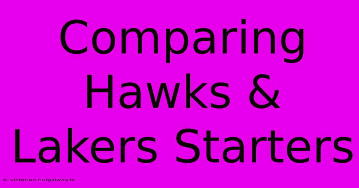 Comparing Hawks & Lakers Starters