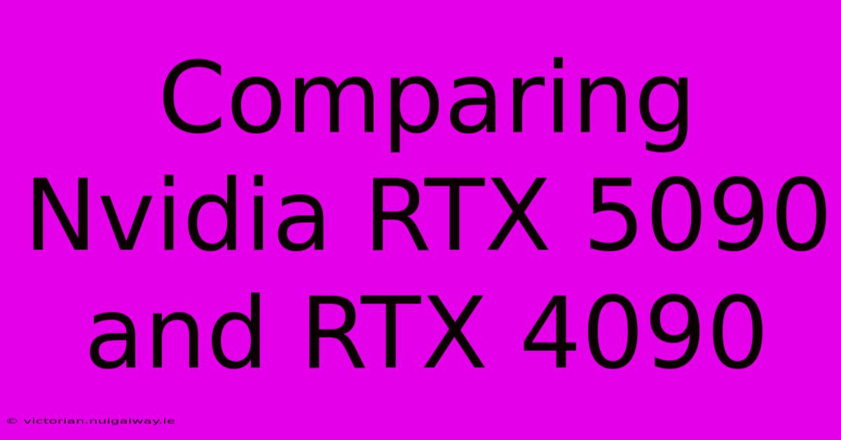 Comparing Nvidia RTX 5090 And RTX 4090