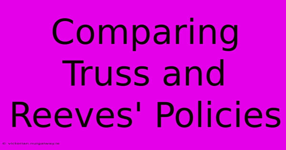 Comparing Truss And Reeves' Policies