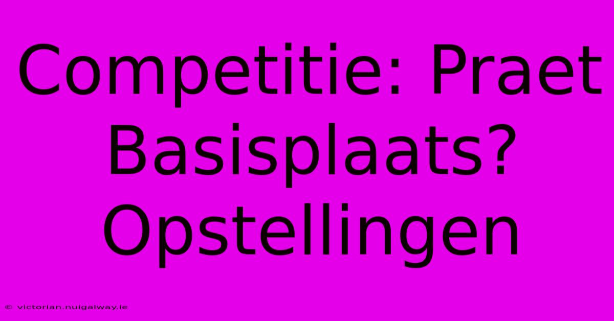 Competitie: Praet Basisplaats? Opstellingen 