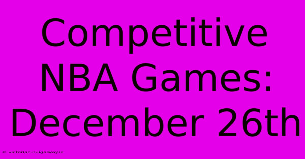 Competitive NBA Games: December 26th