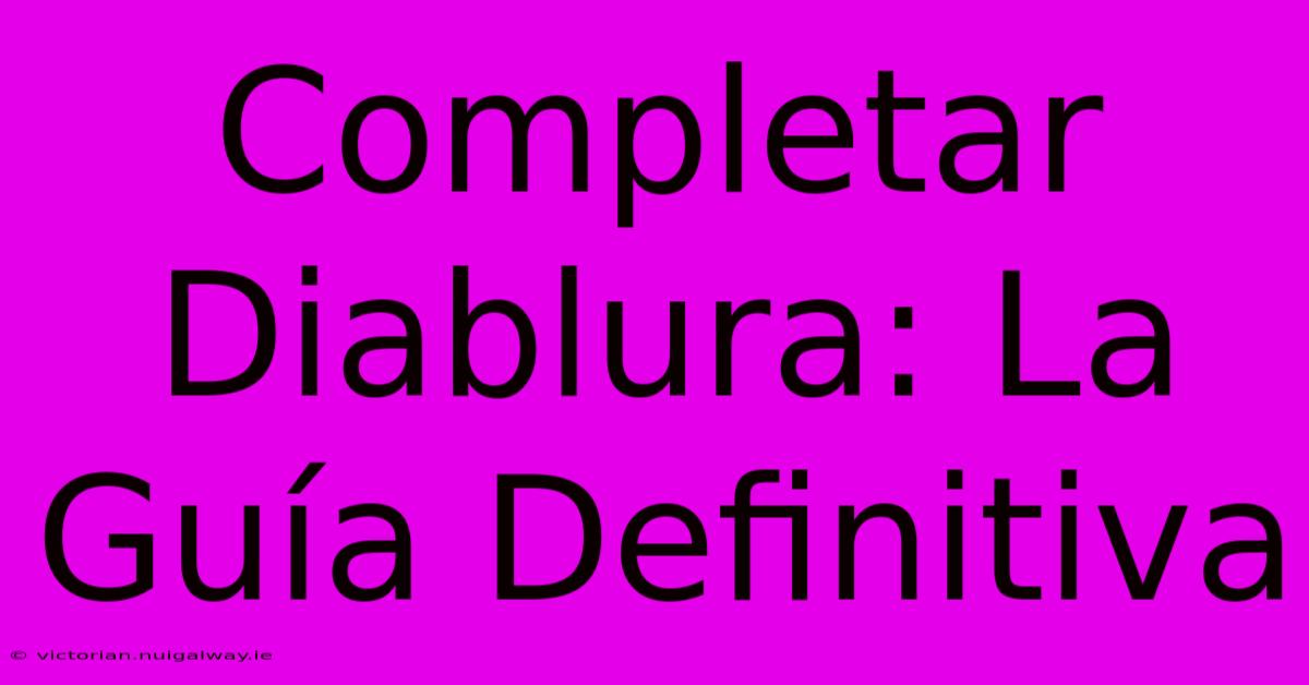 Completar Diablura: La Guía Definitiva 