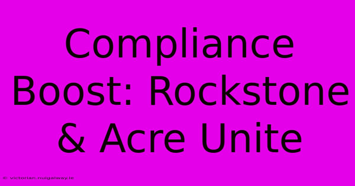 Compliance Boost: Rockstone & Acre Unite