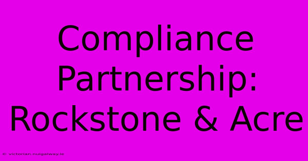 Compliance Partnership: Rockstone & Acre