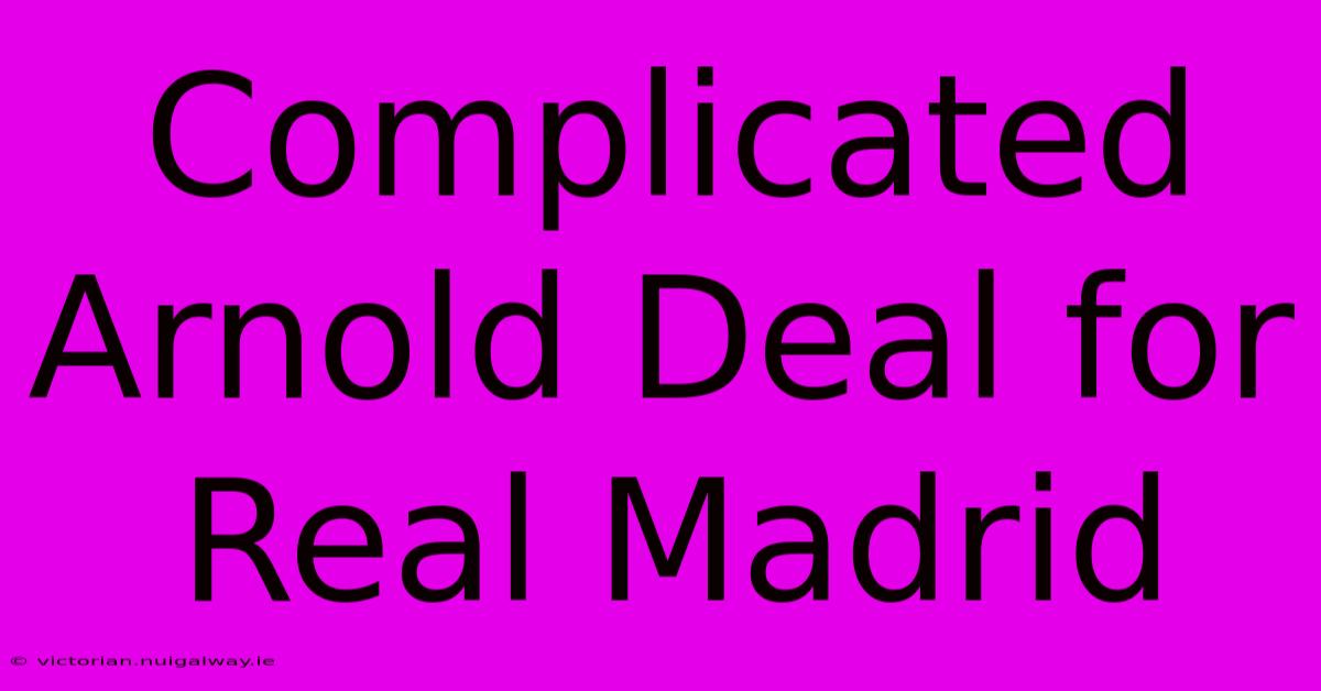 Complicated Arnold Deal For Real Madrid