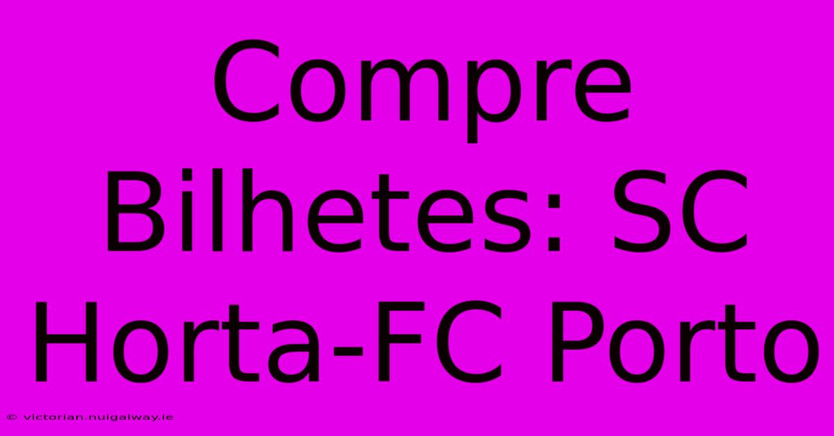 Compre Bilhetes: SC Horta-FC Porto