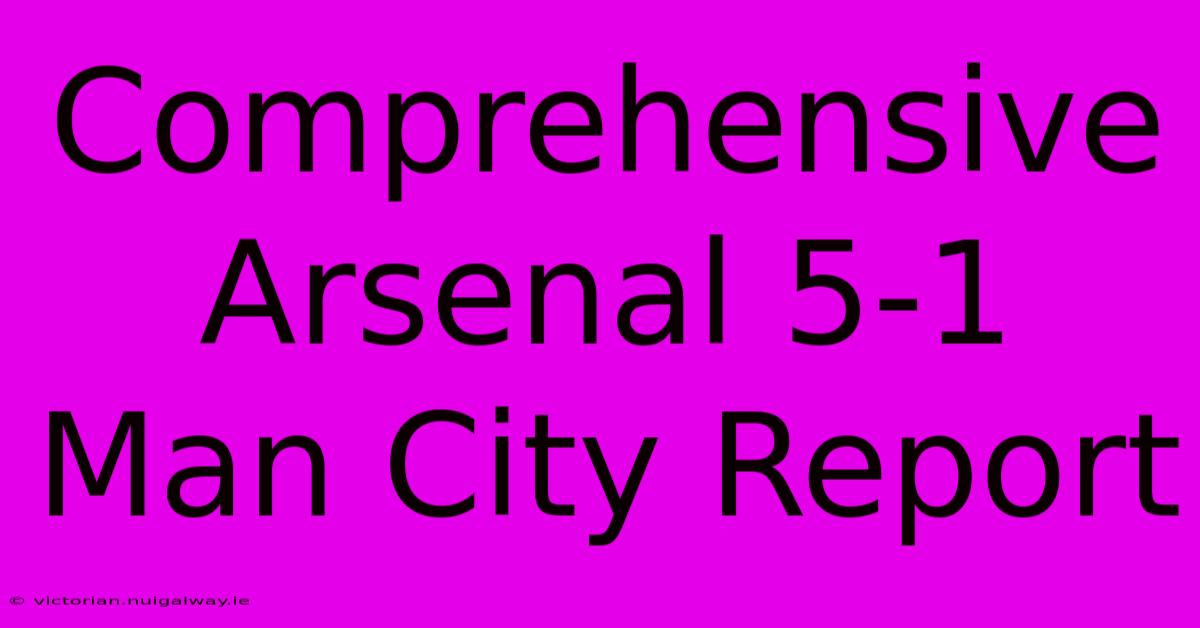 Comprehensive Arsenal 5-1 Man City Report