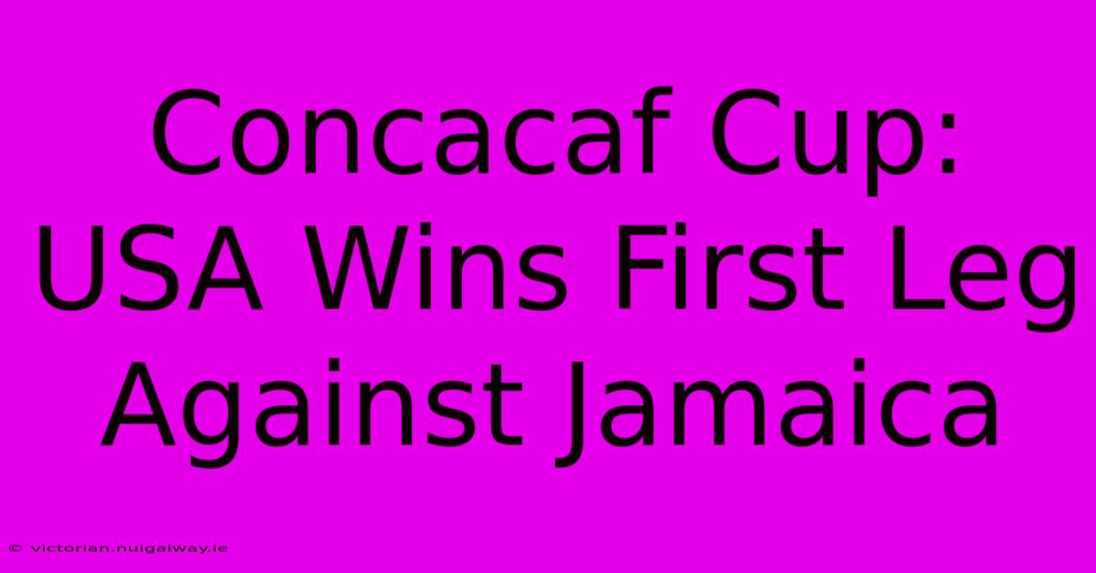 Concacaf Cup: USA Wins First Leg Against Jamaica