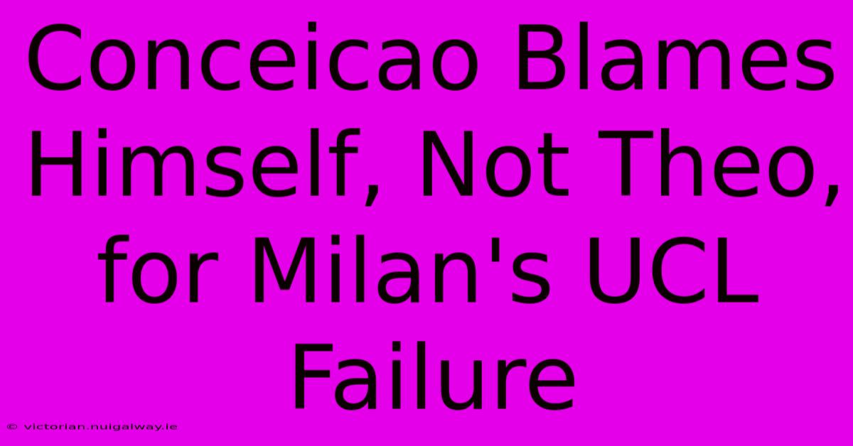 Conceicao Blames Himself, Not Theo, For Milan's UCL Failure