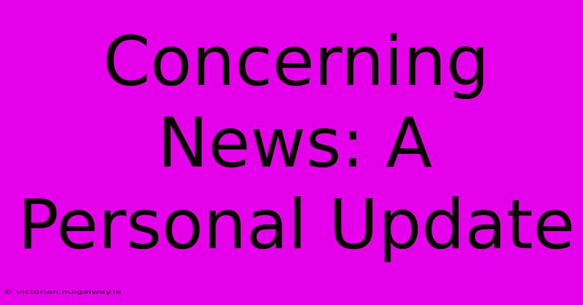 Concerning News: A Personal Update