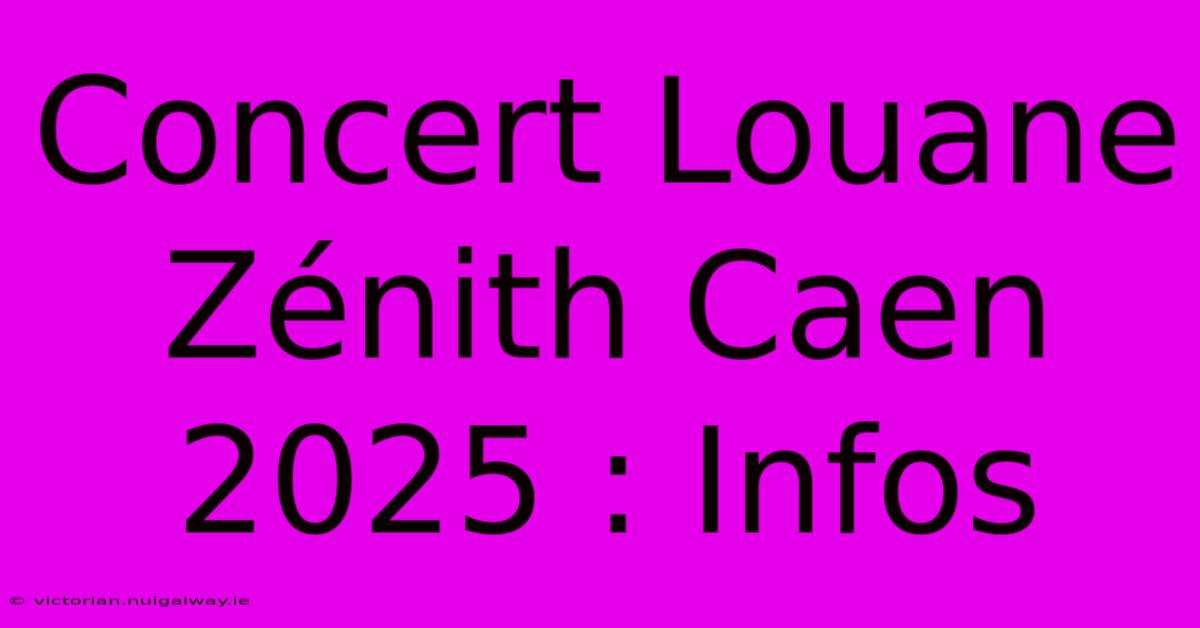 Concert Louane Zénith Caen 2025 : Infos