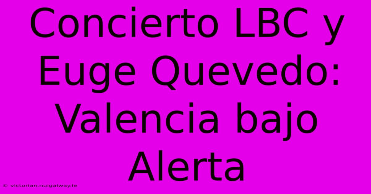 Concierto LBC Y Euge Quevedo: Valencia Bajo Alerta 