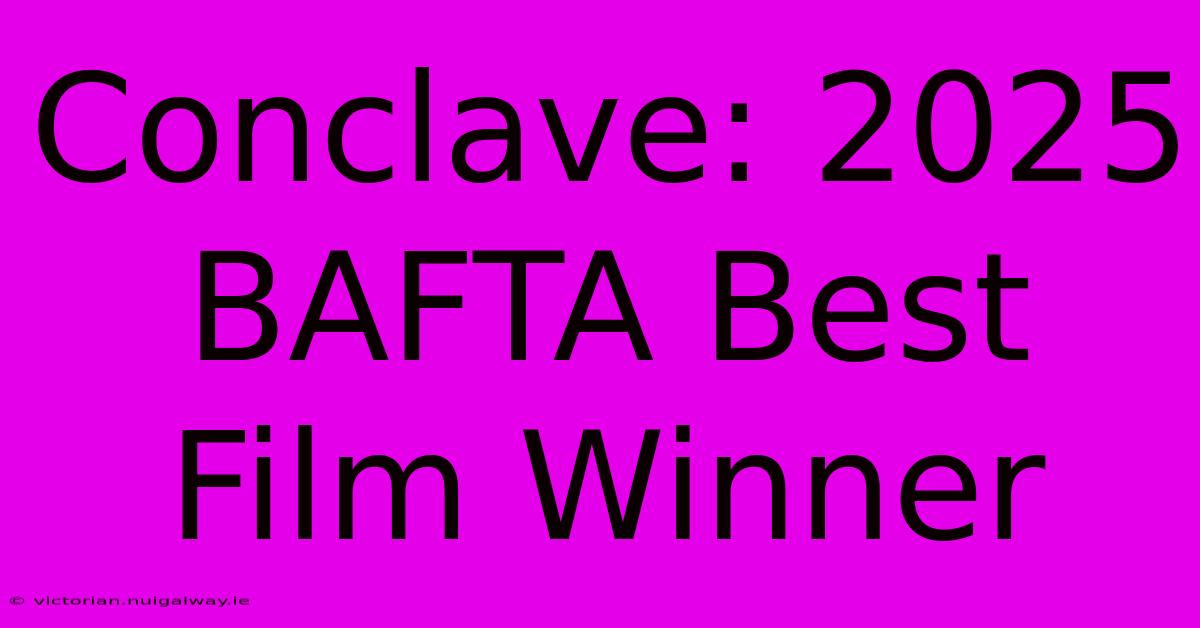 Conclave: 2025 BAFTA Best Film Winner