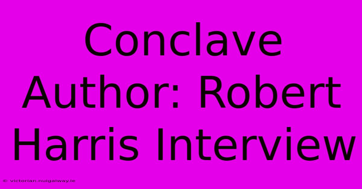 Conclave Author: Robert Harris Interview