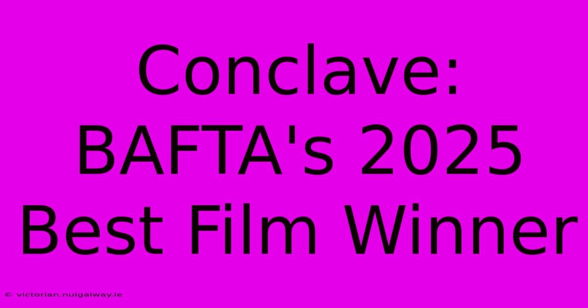 Conclave: BAFTA's 2025 Best Film Winner