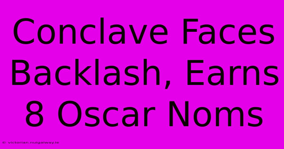 Conclave Faces Backlash, Earns 8 Oscar Noms