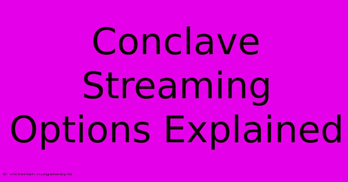 Conclave Streaming Options Explained