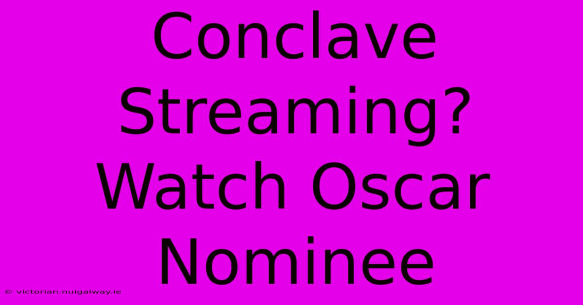 Conclave Streaming? Watch Oscar Nominee